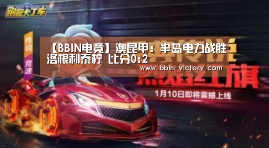 【BBIN电竞】澳昆甲: 半岛电力战胜洛根利泰柠 比分0:2(图3) BBIN入口