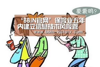 ‘BBIN官网’保险业五年内建立信息技术风险管理体系(图3) BBIN入口