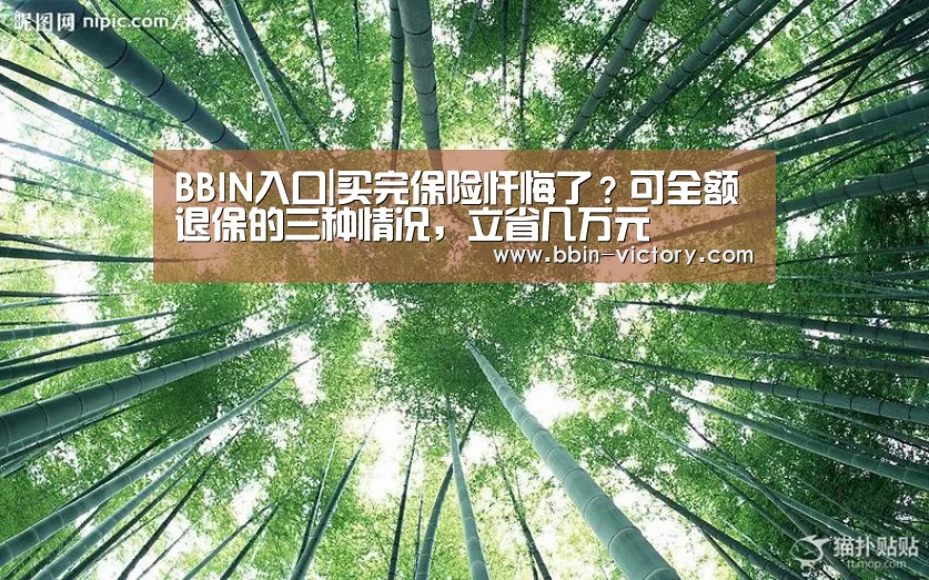 BBIN入口|买完保险忏悔了?可全额退保的三种情况,立省几万元(图3) BBIN真人