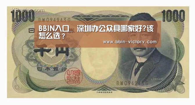 BBIN入口_
深圳办公众具哪家好?该怎么选?(图1) BBIN真人