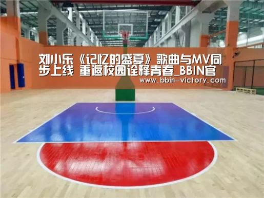 刘小乐《记忆的盛夏》歌曲与MV同步上线 重返校园诠释青春_BBIN官网(图2) BBIN真人