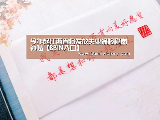 今年起江西省将发放失业保险稳岗补贴【BBIN入口】(图2) BBIN官网